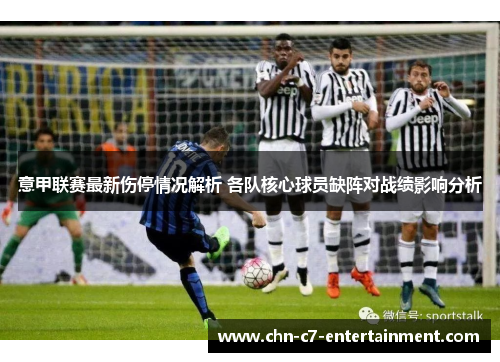 意甲联赛最新伤停情况解析 各队核心球员缺阵对战绩影响分析 意甲联赛最新伤停情况解析 各队核心球员缺阵对战绩影响分析