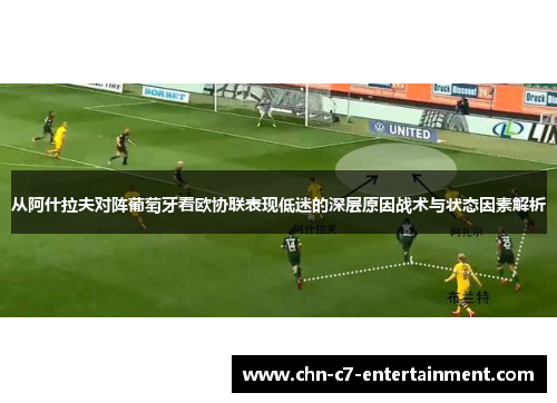 从阿什拉夫对阵葡萄牙看欧协联表现低迷的深层原因战术与状态因素解析