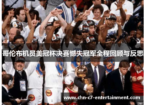 哥伦布机员美冠杯决赛憾失冠军全程回顾与反思 哥伦布机员美冠杯决赛憾失冠军全程回顾与反思