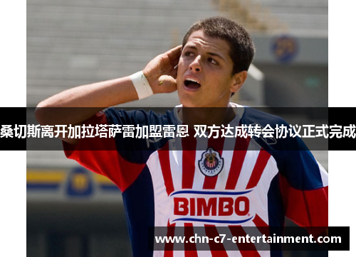 桑切斯离开加拉塔萨雷加盟雷恩 双方达成转会协议正式完成