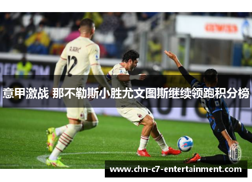 意甲激战 那不勒斯小胜尤文图斯继续领跑积分榜