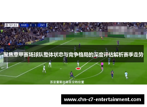 聚焦意甲赛场球队整体状态与竞争格局的深度评估解析赛季走势