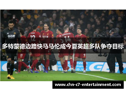 多特蒙德边路快马马伦成今夏英超多队争夺目标